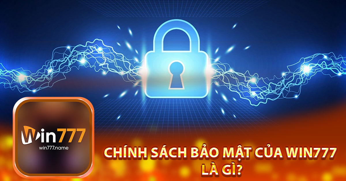 Chính sách bảo mật của Win777 là gì?