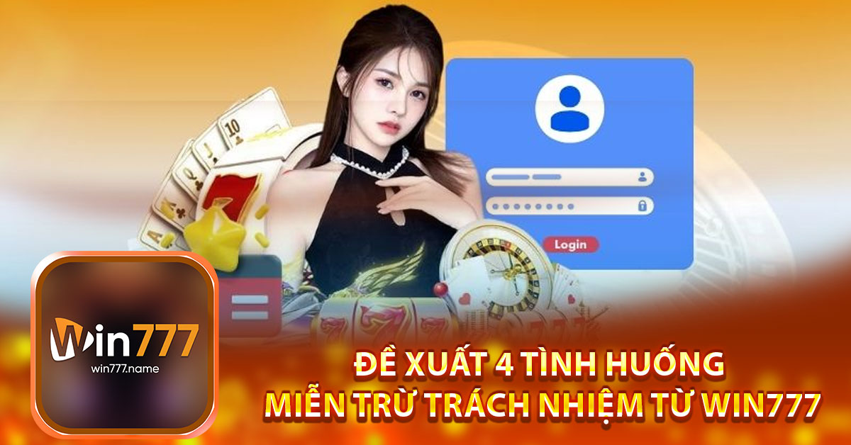 Đề xuất 4 tình huống miễn trừ trách nhiệm từ Win777