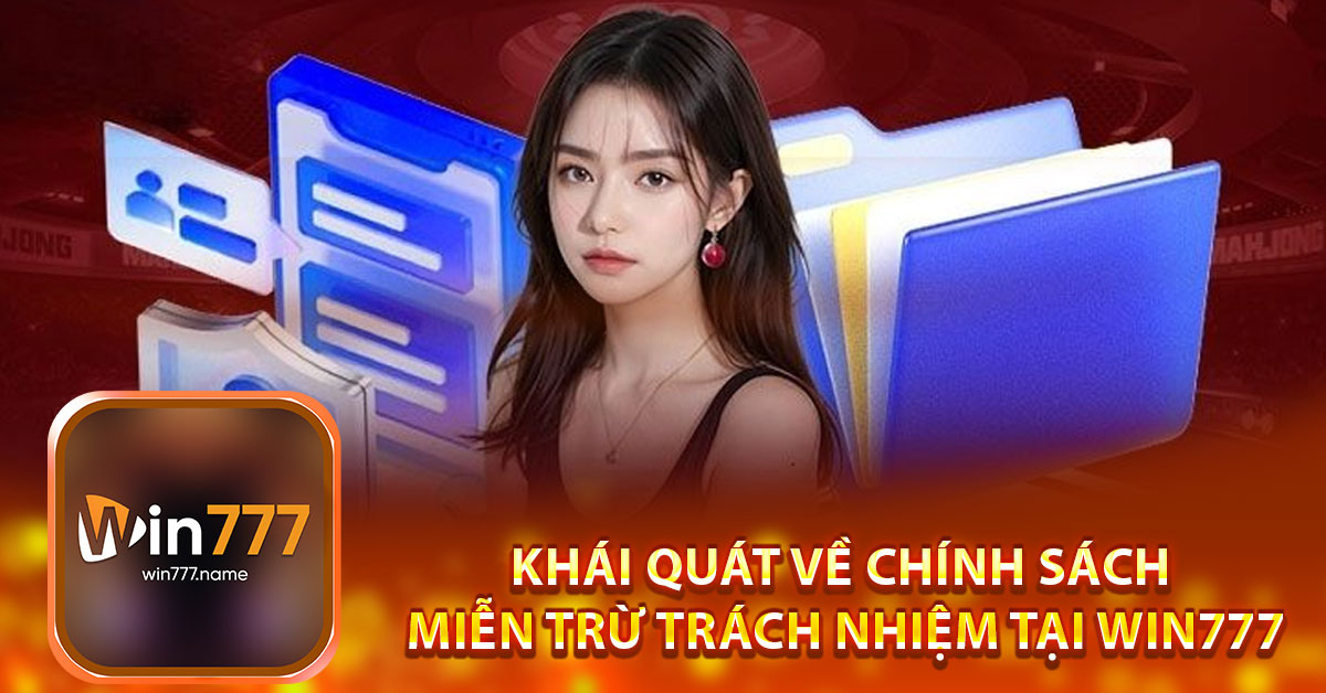 Khái quát về chính sách miễn trừ trách nhiệm tại Win777