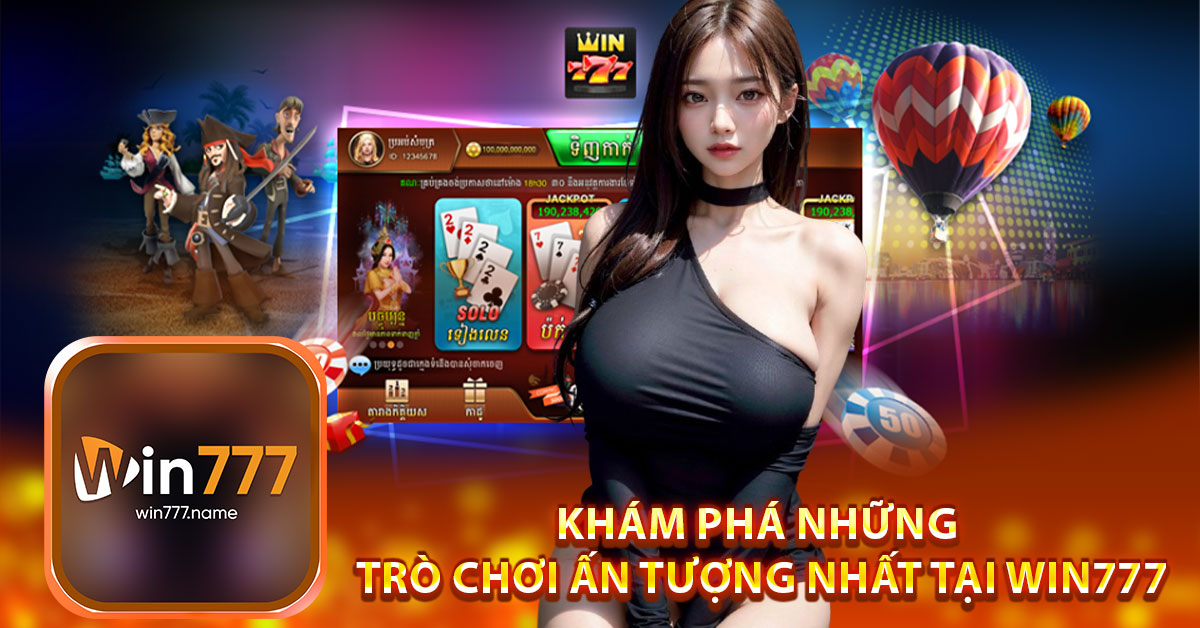 Khám phá những trò chơi ấn tượng nhất tại Win777