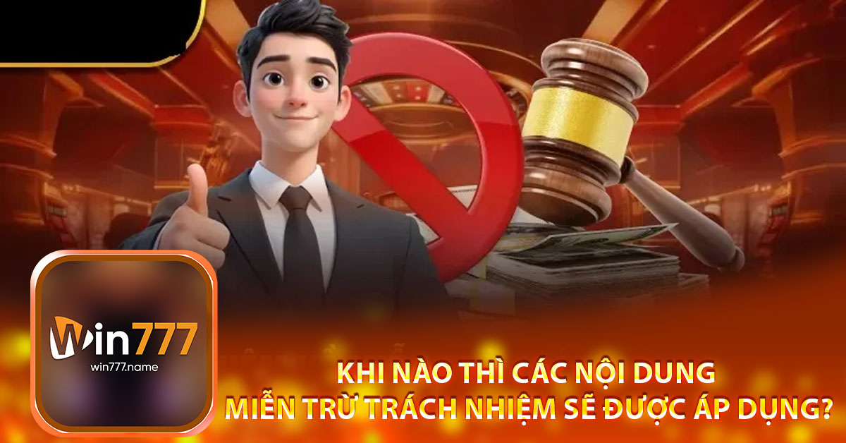 Khi nào thì các nội dung miễn trừ trách nhiệm sẽ được áp dụng?