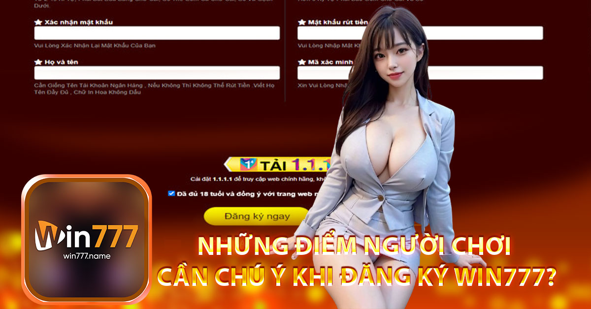 Những điểm người chơi cần chú ý khi đăng ký Win777?