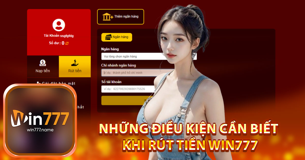 Những điều kiện cần biết khi rút tiền Win777