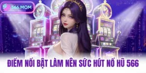 Điểm nổi bật làm nên sức hút nổ hũ 566