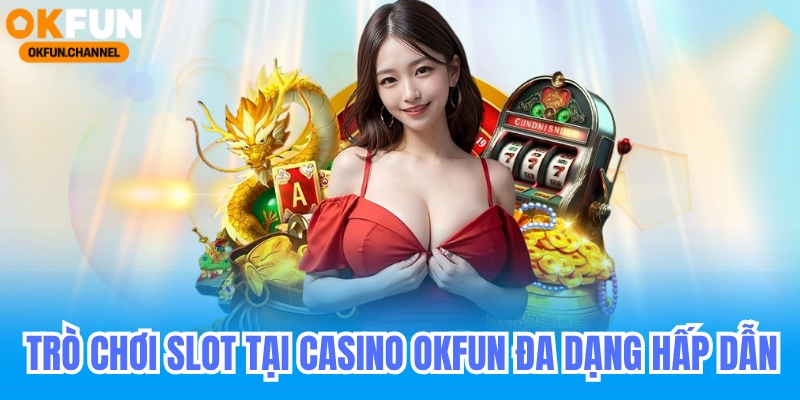 Okfun trò chơi slot – casino online đổi thưởng