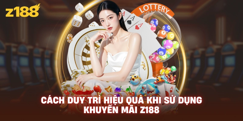 Cách duy trì hiệu quả khi sử dụng khuyến mãi Z188